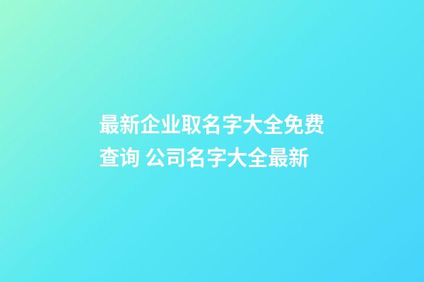 最新企业取名字大全免费查询 公司名字大全最新-第1张-公司起名-玄机派